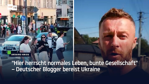 "Hier herrscht normales Leben, bunte Gesellschaft" – Deutscher Blogger bereist Ukraine