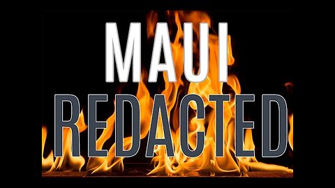 ITS ALL BEEN REDACTED | Where is the WHOLE Truth About the Maui Lahaina Fires?