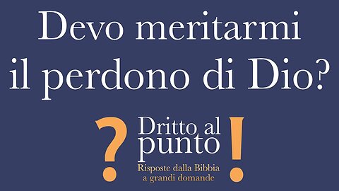 Devo meritarmi il perdono di Dio? - Dritto al punto