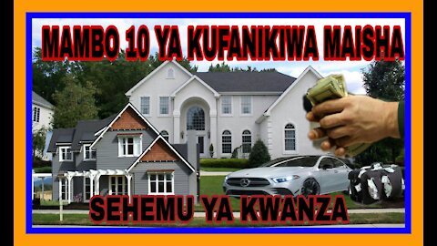 SEHEMU YA KWANZA | MAMBO 10 YA KUFANIKIWA MAISHA