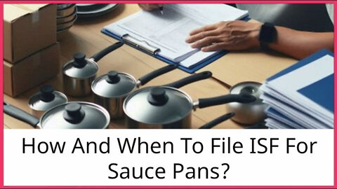 Unlocking Success: Mastering ISF for Sauce Pans in the Customs Clearance Process