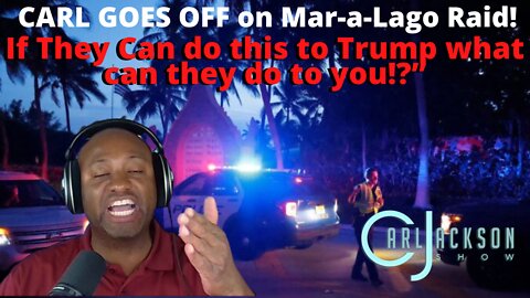 CARL GOES OFF on Mar-a-Lago Raid! “If They Can do this to Trump what can they do to you!?”