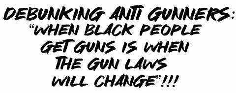 Debunking Anti Gunners: “When black people get guns is when the gun laws will change”!!!