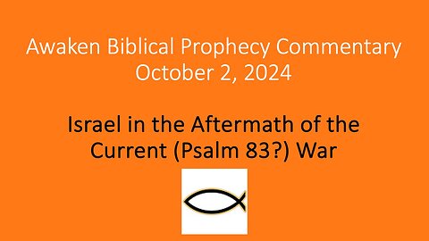 Awaken Biblical Prophecy Commentary – Israel in Aftermath of Current (Psalm 83?) War