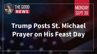 The Good News - September 30th 2024: Trump Posts St. Michael Prayer on His Feast Day + More!