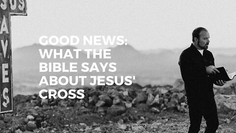 GOOD NEWS: What the Bible says about Jesus’ cross