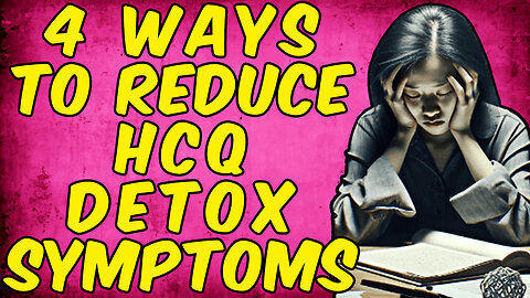 4 Ways To Reduce Hydroxychloroquine (HCQ) Detox Symptoms!