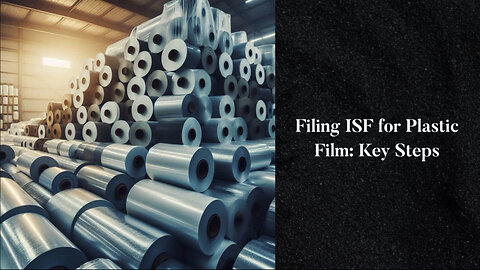 Mastering ISF Filing for Plastic Film: Simplifying the Process with ISF Expedite