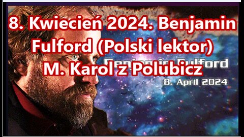 8. Kwiecień 2024. Benjamin Fulford (Polski lektor)