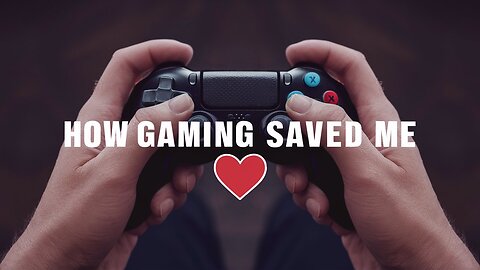 Video games saved my life!