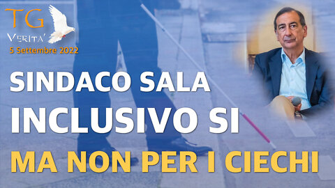 TG Verità - 5 Settembre 2022 - Giuseppe Sala inclusivo solo per alcune categorie, per i ciechi no!