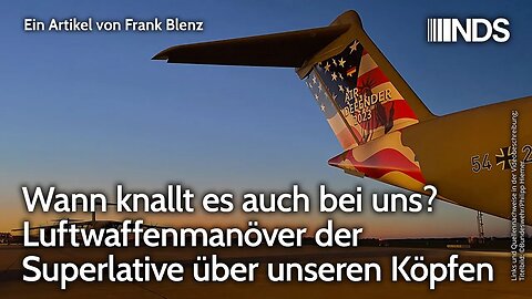 Wann knallt es auch bei uns? Luftwaffenmanöver der Superlative über unseren Köpfen | Frank Blenz NDS