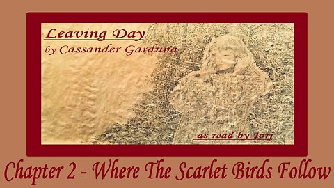 Leaving Day by Cassander Garduna Ch2 Where the Scarlet Birds Follow ~ as read by Jorj