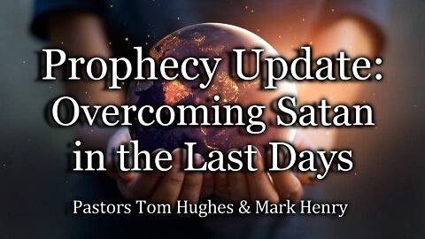 Prophecy Update: Overcoming Satan in the Last Days