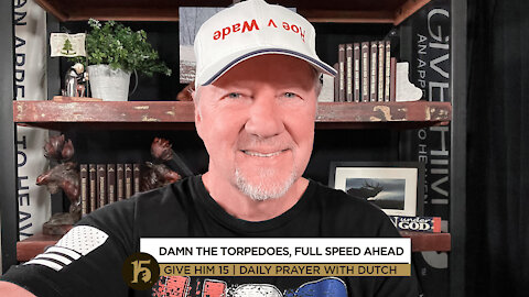 Damn the Torpedoes, Full Speed Ahead | Give Him 15: Daily Prayer with Dutch | Nov. 19, 2021