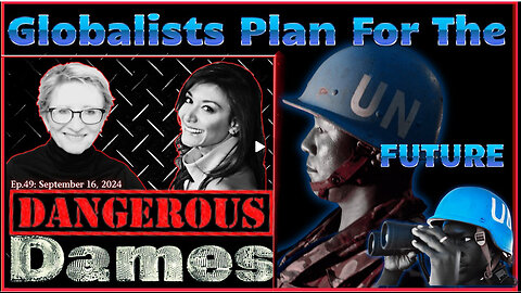 Dangerous Dames | Ep.49: Globalists Plan For The UN-Future