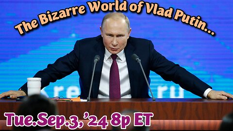 ON DEMAND! From- Sep.3,'24: The Bizarre World of Vlad Putin. A world of great wealth, barbaric mass killings of Ukrainian and Russian Citizens and 43 Assassinations attempts. He even has his own mascot, Martial Artist Steven Seagal!