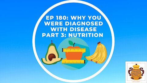 EP 180: Why You Were Diagnosed With A Disease Part 3: Nutrition