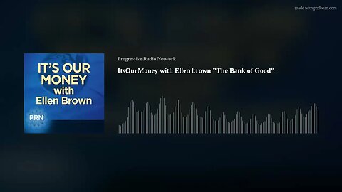 ItsOurMoney with Ellen brown ”The Bank of Good”