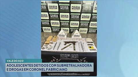 Vale do Aço: Adolescentes Detidos com Submetralhadora e Drogas em Cel. Fabriciano.