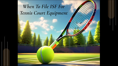 Importing Tennis Court Equipment: When to File an ISF and Avoid Customs Issues