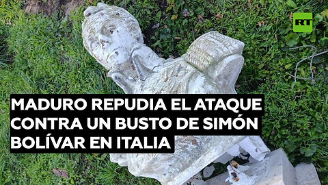 Maduro repudia el ataque contra un busto de Simón Bolívar en Italia