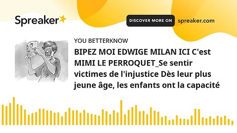 BIPEZ MOI EDWIGE MILAN ICI C'est MIMI LE PERROQUET_Se sentir victimes de l'injustice Dès leur plus j