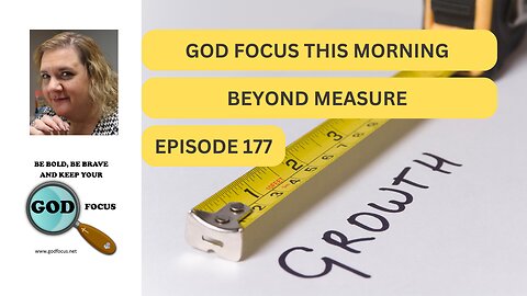 GOD FOCUS THIS MORNING EP-177 BEYOND MEASURE