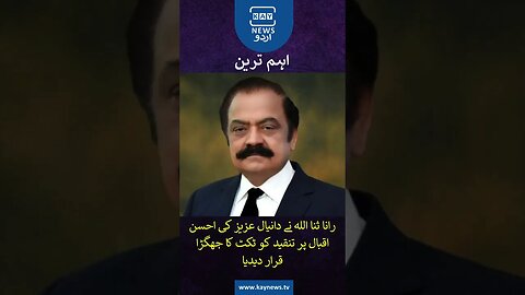 رانا ثنا اللہ نے دانیال عزیز کی احسن اقبال پر تنقید کو ٹکٹ کا جھگڑا قرار دیدیا