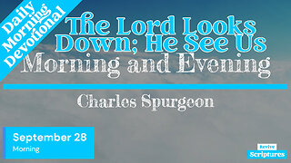 September 28 Morning Devotional | The Lord Looks Down; He See Us | Morning and Evening by Spurgeon