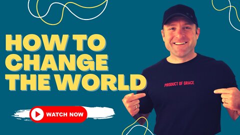 The Fastest Way To Change The World!