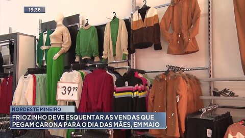 Nordeste Mineiro: Friozinho deve esquentar as vendas que pegam carona para o Dia das Mães, em maio.