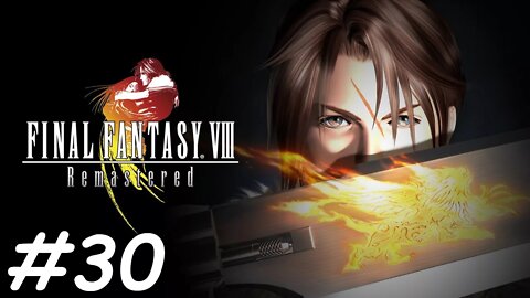 Let's Play Final Fantasy 8 Remastered - Part 30