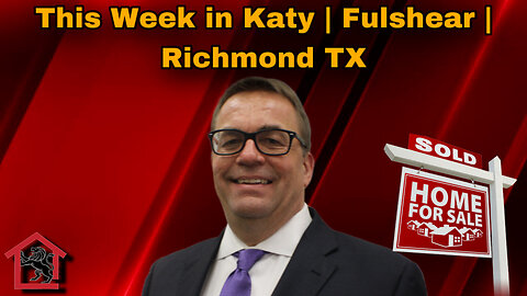 This Week in Katy | Fulshear | Richmond TX Real Estate