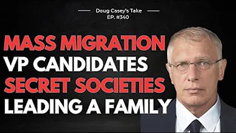 Mass Migration, VP Candidates, Secret Societies, Family Leadership. Doug Casey's Take [ep.#340]