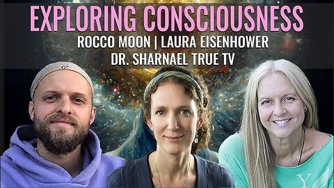 Rocco Nugent Laura Eishenhower Dr Sharnael Exploring Consciousness