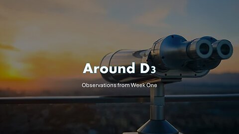 Around D3 - Review of Week One