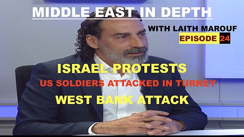 MIDDLE EAST IN DEPTH WITH LAITH MAROUF - EPISODE 24 - ISRAEL PROTESTS WEST BANK ATTACKS