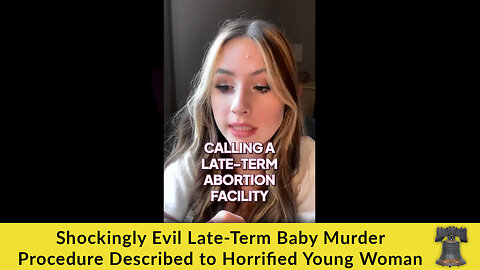 Shockingly Evil Late-Term Baby Murder Procedure Described to Horrified Young Woman