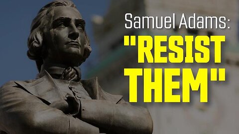 RESIST THEM: Samuel Adams' Forgotten Call for Liberty and Defiance Against Tyranny 9-28-2024