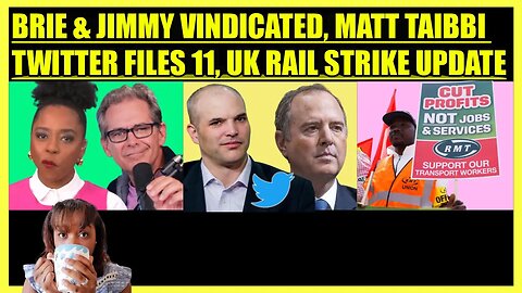 BRIAHNA JOY GRAY & JIMMY DORE FORCE THE VOTE, MATT TAIBBI TWITTER FILES PT. 11, UK RAIL UPDATE