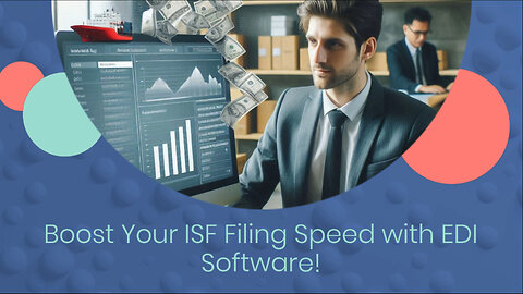 Streamline Your Customs Brokerage Operations with EDI Software for ISF Filing