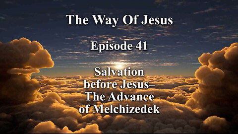 Episode 41 - Salvation before Jesus–The Advance of Melchizedek