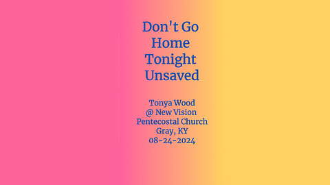 Don't Go Home Tonight Unsaved @ New Vision Pentecostal Church in Gray, KY 8-24-24