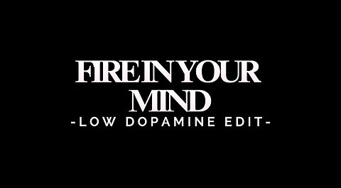 FIRE IN YOUR MIND - LOW DOPAMINE EDIT