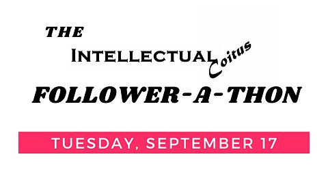 The Intellectual Coitus Follower-A-Thon Tuesday September 17