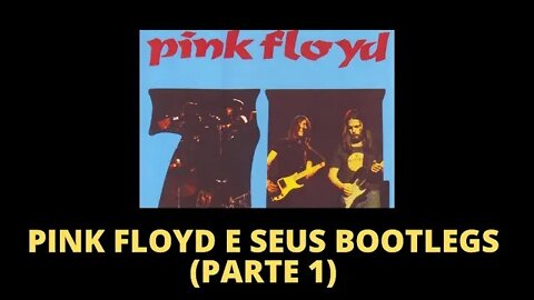 PINK FLOYD E SEUS BOOTLEGS (PARTE 1)