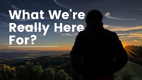 Unlocking Life's Purpose: What We're Really Here For