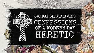 129 - Confessions of a Modern-Day Heretic