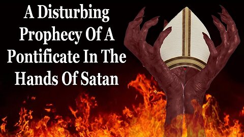 A Troubling Prophecy Of A Pope Controlled By Satan